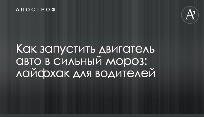Як запустити двигун авто у сильний мороз: лайфхак для водіїв