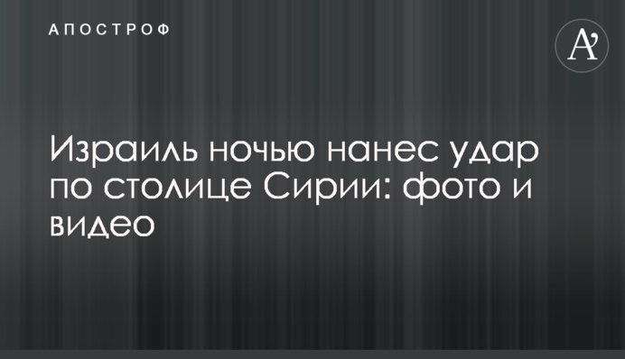 Ізраїль вночі завдав удару по столиці Сирії: фото та відео