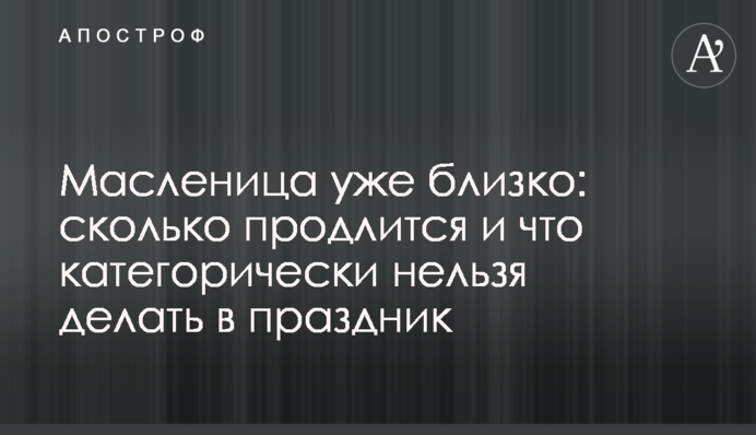 Масляна вже близько: скільки триватиме і що категорично не можна робити на свято