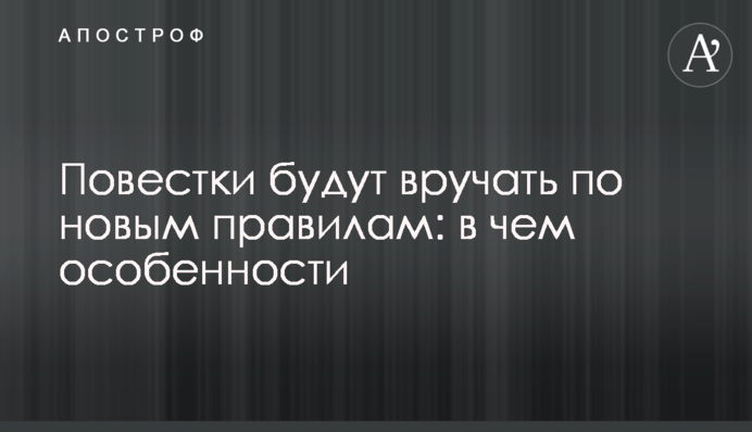 Повестки будут вручать по новым правилам: в чем особенности