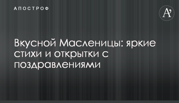 Вкусной Масленицы: яркие стихи и открытки с поздравлениями