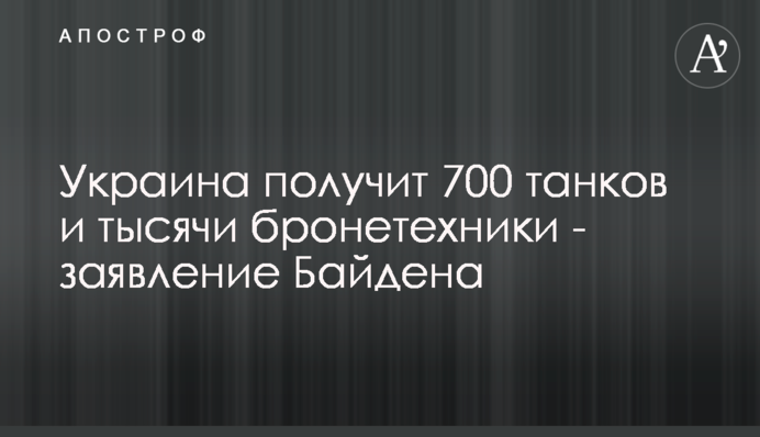 Україна отримає 700 танків та тисячі бронетехніки - заява Байдена