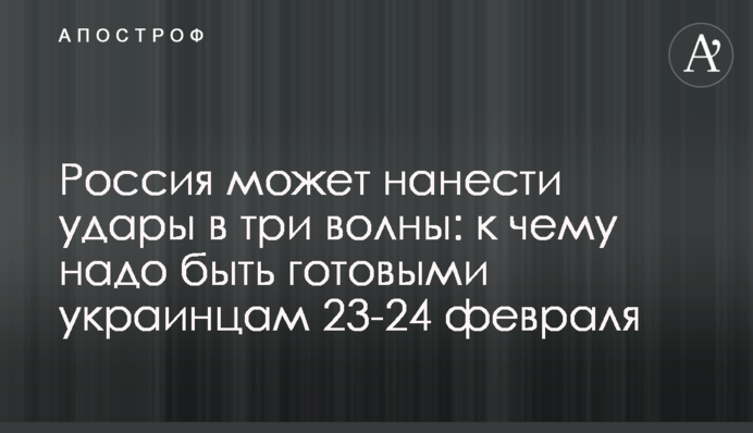 Росія може завдати ударів у три хвилі: до чого треба бути готовими українцям 23-24 лютого