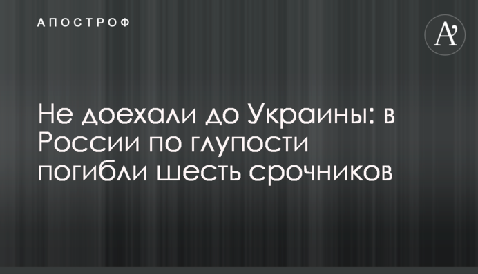 Не доїхали до України: в Росії по дурості загинули шість строковиків