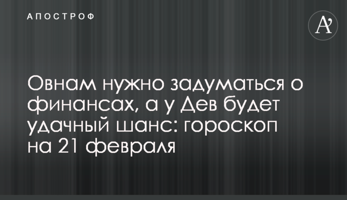 Овнам потрібно замислитися про фінанси, а у Дів буде вдалий шанс: гороскоп на 21 лютого