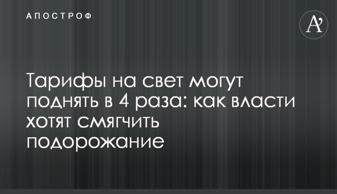Тарифы на свет могут поднять в 4 раза: как власти хотят смягчить подорожание