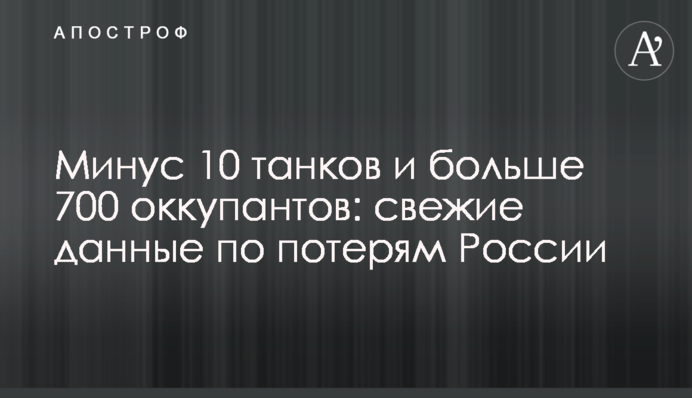 Минус 10 танков и больше 700 оккупантов: свежие данные по потерям России
