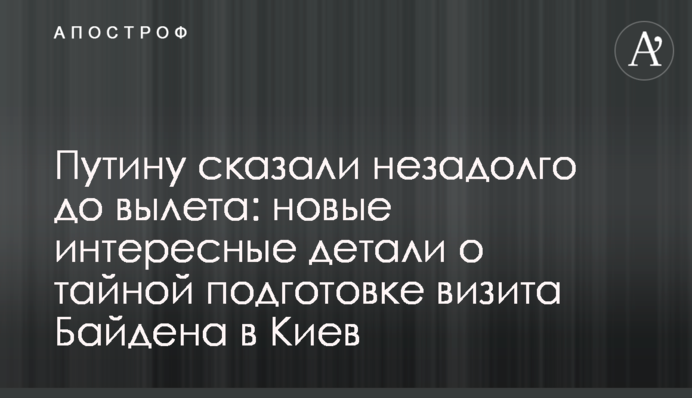 Путину сказали незадолго до вылета: новые интересные детали о тайной подготовке визита Байдена в Киев