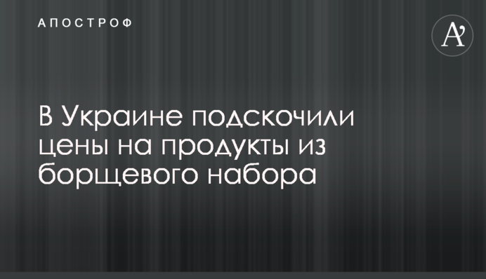 В Украине подскочили цены на продукты из борщевого набора