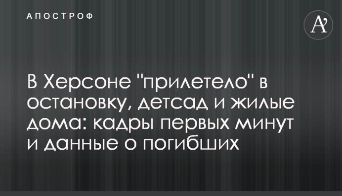 В Херсоне "прилетело" в остановку, детсад и жилые дома: кадры первых минут и данные о погибших