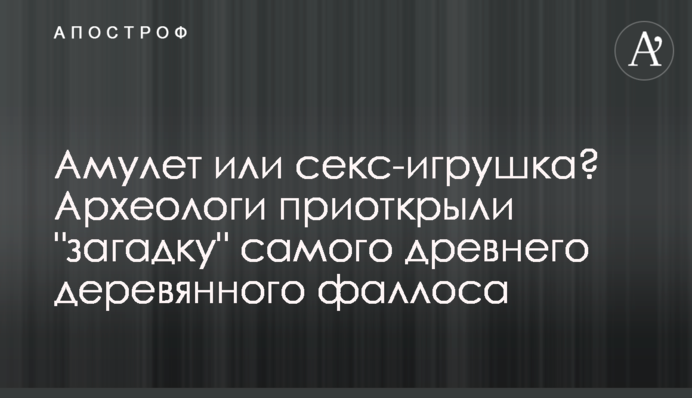 Амулет чи секс-іграшка? Археологи відкрили 