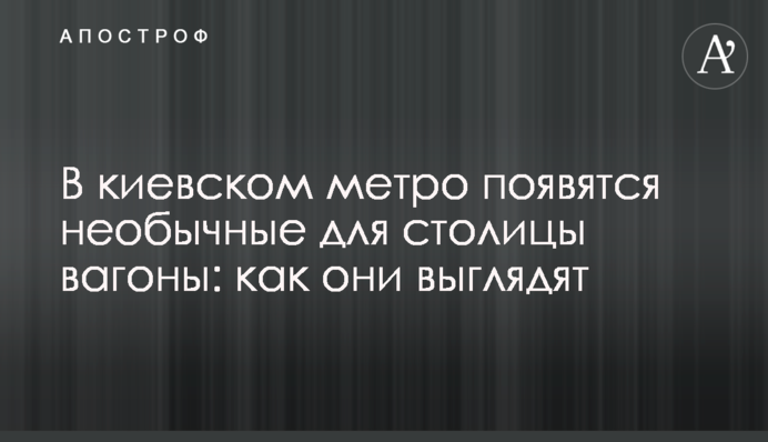 В киевском метро появятся необычные для столицы вагоны: как они выглядят