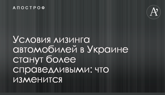Умови лізингу автомобілів в Україні стануть справедливішими: що зміниться