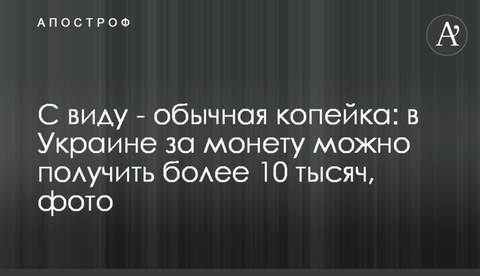 На вигляд - звичайна копійка: в Україні за монету можна отримати понад 10 тисяч, фото