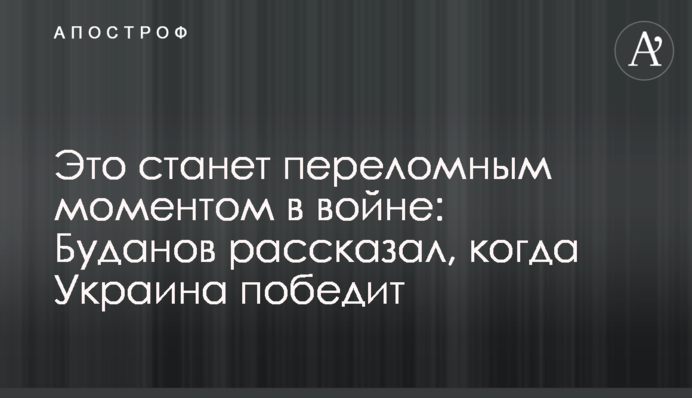 Це стане переломним моментом у війні: Буданов розповів, коли Україна переможе
