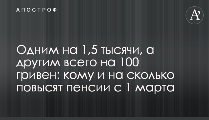 Одним на 1,5 тысячи, а другим всего на 100 гривен: кому и на сколько повысят пенсии с 1 марта