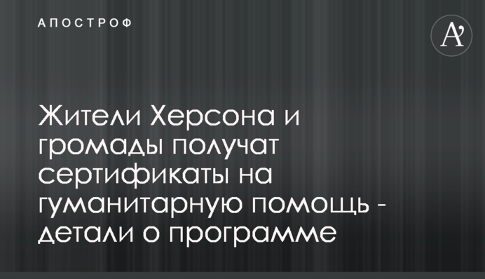 ​Жители Херсона и громады получат сертификаты на гуманитарную помощь - детали о программе