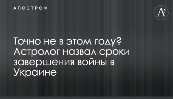 Точно не в этом году? Астролог назвал сроки завершения войны в Украине