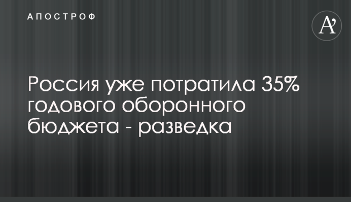 Россия уже потратила 35% годового оборонного бюджета - разведка