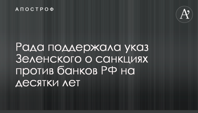 Рада підтримала указ Зеленського про санкції проти банків РФ на десятки років