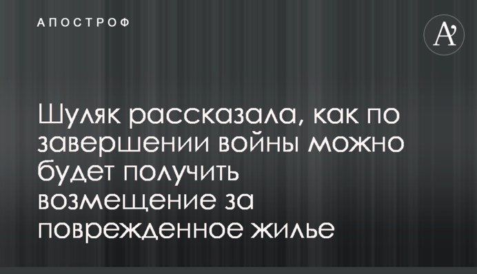 Шуляк рассказала, как по завершении войны можно будет получить возмещение за поврежденное жилье
