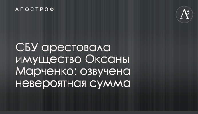 СБУ заарештувала майно Оксани Марченко: озвучено неймовірну суму