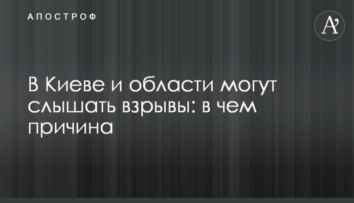 В Киеве и области могут слышать взрывы: в чем причина