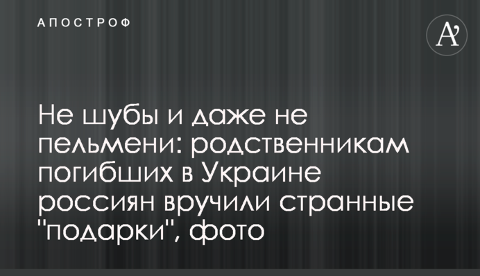 Не шуби і навіть не пельмені: родичам загиблих в Україні росіян вручили дивні 