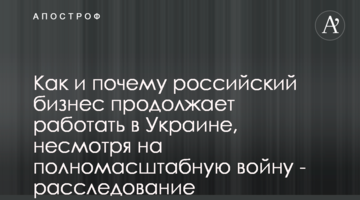 Как и почему российский бизнес продолжает работать в Украине, несмотря на полномасштабную войну - расследование