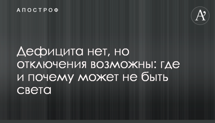 Дефіциту немає, але відключення можливі: де і чому може не бути світла