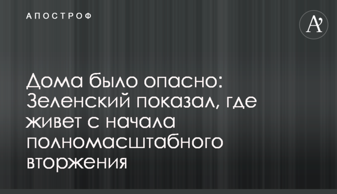 Дома было опасно: Зеленский показал, где живет с начала полномасштабного вторжения