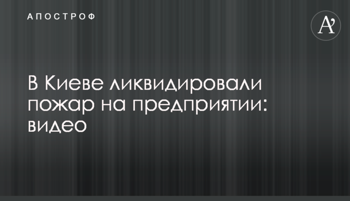 В Киеве ликвидировали пожар на предприятии: видео
