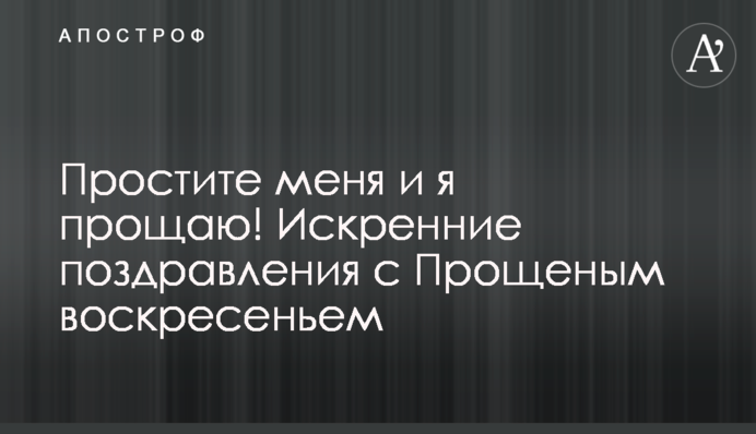 Простите меня и я прощаю! Искренние поздравления с Прощеным воскресеньем