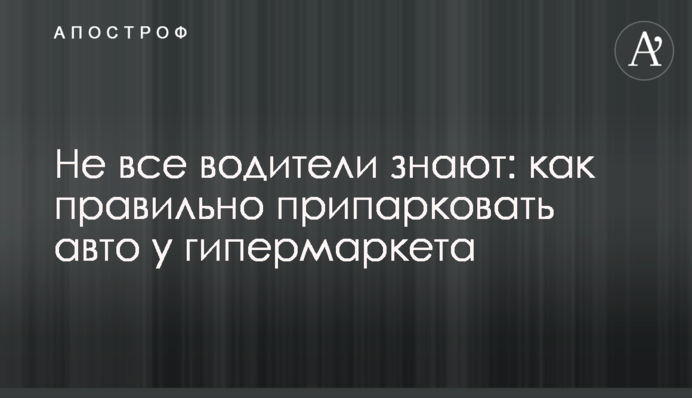 Не все водители знают: как правильно припарковать авто у гипермаркета