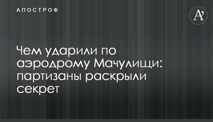 Чим ударили по аеродрому Мачулищі: партизани розкрили секрет