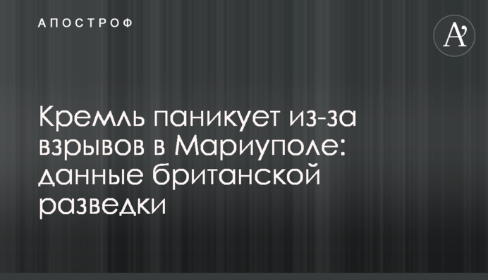 Кремль панікує через вибухи в Маріуполі: дані британської розвідки