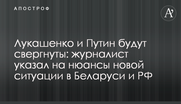 Лукашенко та Путін будуть повалені: журналіст вказав на нюанси нової ситуації в Білорусі та РФ