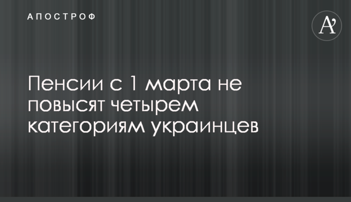 Пенсії з 1 березня не підвищать чотирьом категоріям українців: документ