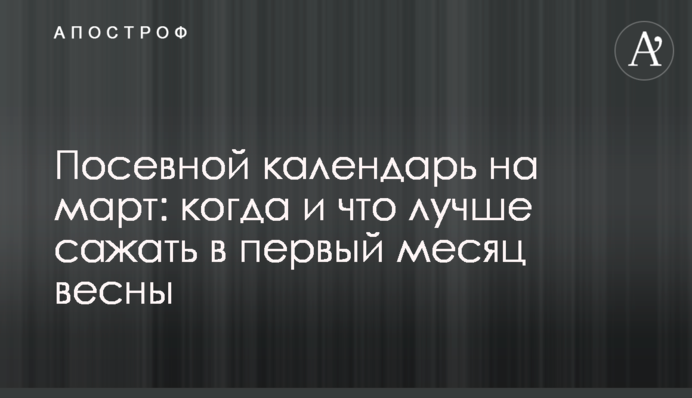 Посевной календарь на март: когда и что лучше сажать в первый месяц весны