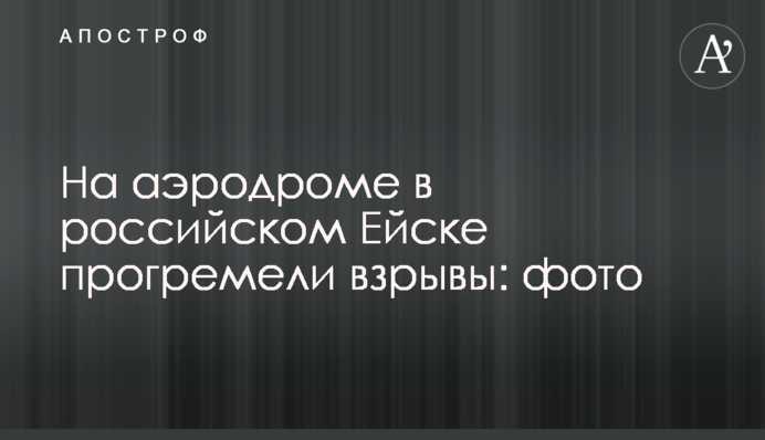 На аеродромі в російському Єйську пролунали вибухи: фото