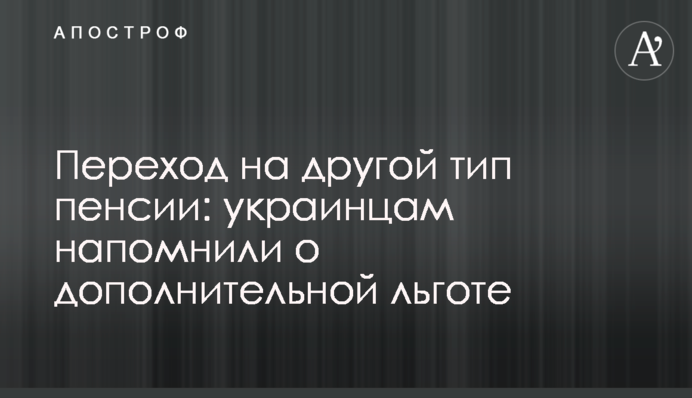Переход на другой тип пенсии: украинцам напомнили о дополнительной льготе
