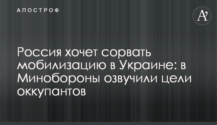 Росія хоче зірвати мобілізацію в Україні: у Міноборони озвучили цілі окупантів