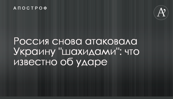 Россия снова атаковала Украину "шахидами": что известно об ударе