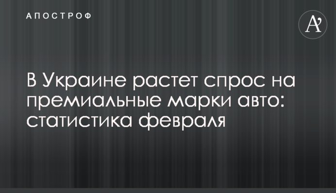 В Украине растет спрос на премиальные марки авто: статистика февраля