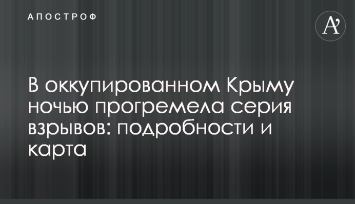 В оккупированном Крыму ночью прогремела серия взрывов: подробности и карта