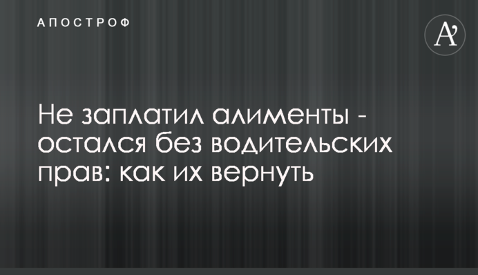 Не заплатив аліменти - залишився без прав водія: як їх повернути