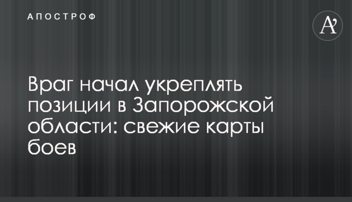 Враг начал укреплять позиции в Запорожской области: свежие карты боев