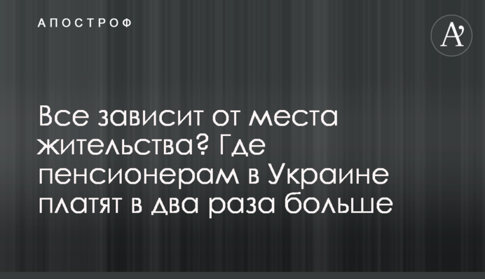 Все залежить від місця проживання? Де пенсіонерам в Україні платять вдвічі більше