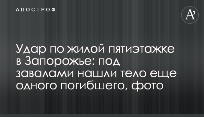 Удар по житловій п'ятиповерхівці у Запоріжжі: під завалами знайшли тіло ще одного загиблого, фото