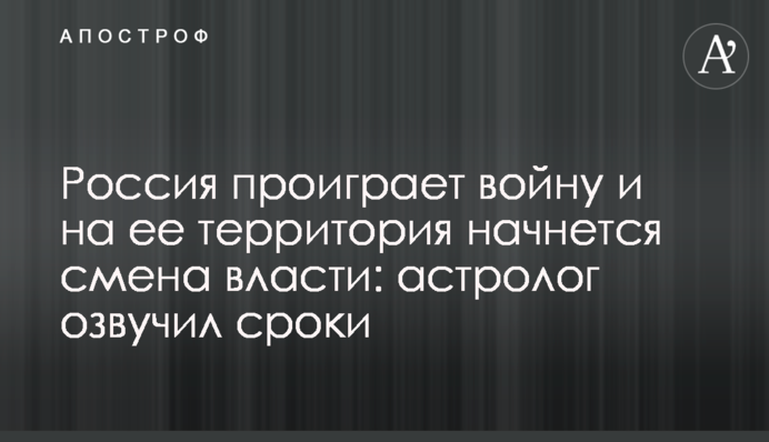 Россия проиграет войну и на ее территория начнется смена власти: астролог озвучил сроки